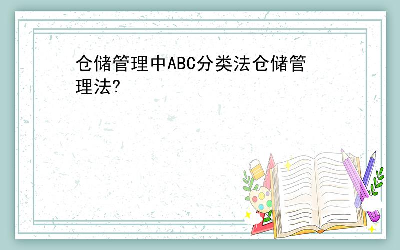 仓储管理中ABC分类法仓储管理法?