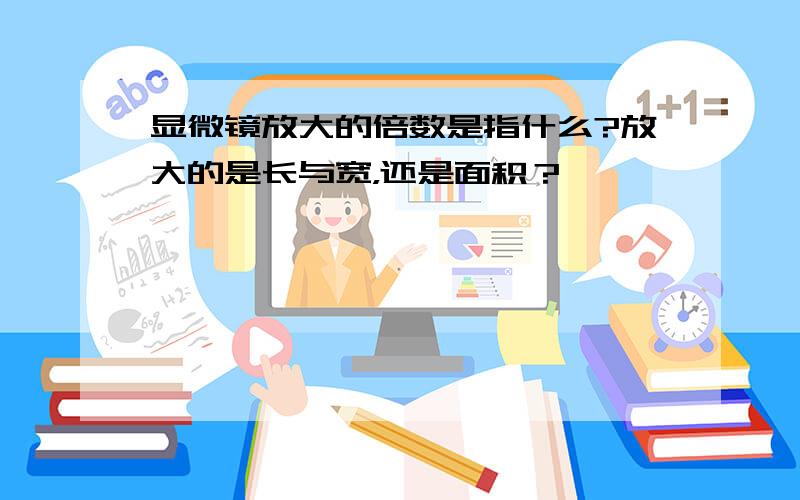 显微镜放大的倍数是指什么?放大的是长与宽，还是面积？