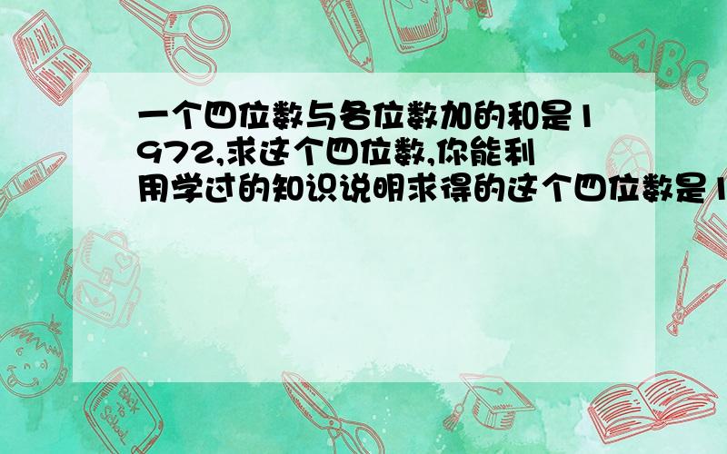 一个四位数与各位数加的和是1972,求这个四位数,你能利用学过的知识说明求得的这个四位数是1949吗?请各位高手给予指点/谢谢/