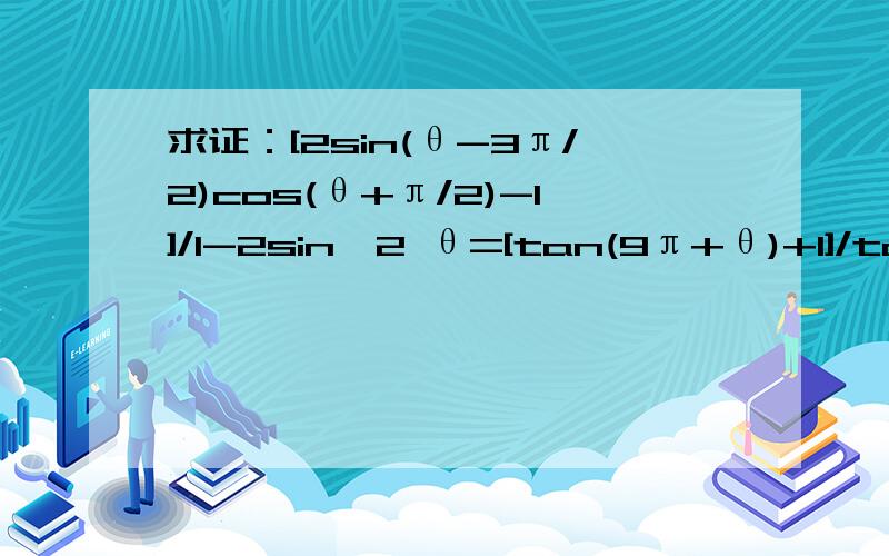 求证：[2sin(θ-3π/2)cos(θ+π/2)-1]/1-2sin^2 θ=[tan(9π+θ)+1]/tanθ-1