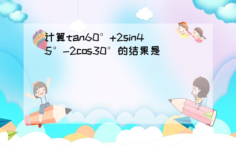 计算tan60°+2sin45°-2cos30°的结果是