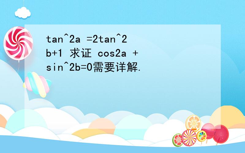 tan^2a =2tan^2b+1 求证 cos2a +sin^2b=0需要详解.