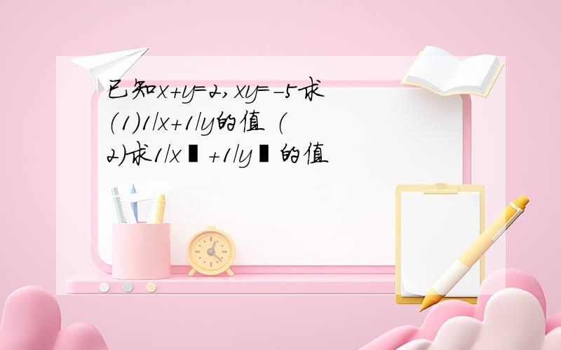 已知x+y=2,xy=-5求（1)1/x+1/y的值 （2）求1/x²+1/y²的值