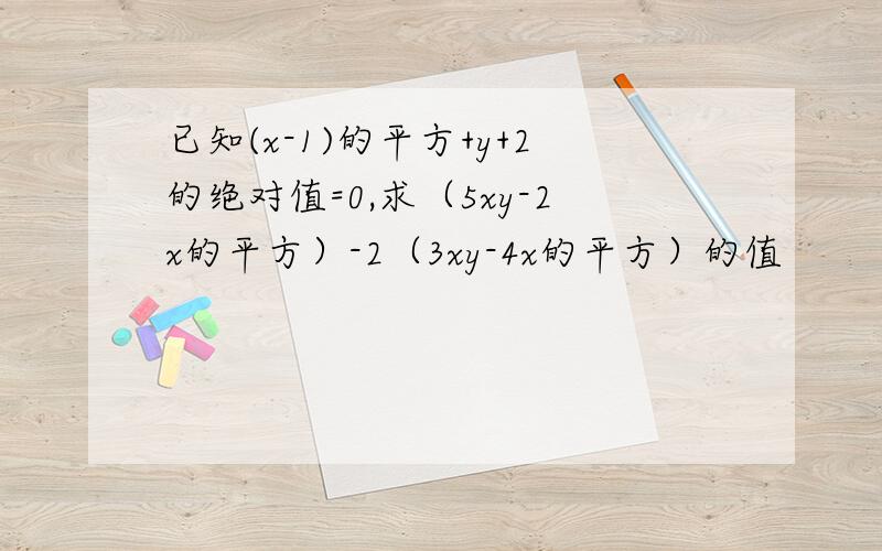 已知(x-1)的平方+y+2的绝对值=0,求（5xy-2x的平方）-2（3xy-4x的平方）的值