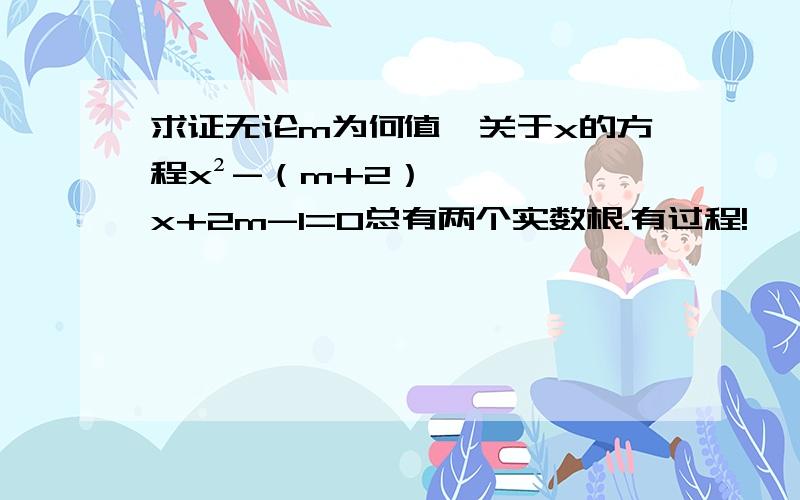 求证无论m为何值,关于x的方程x²-（m+2）x+2m-1=0总有两个实数根.有过程!