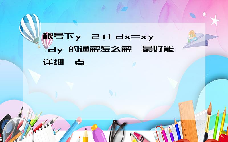 根号下y^2+1 dx=xy dy 的通解怎么解,最好能详细一点