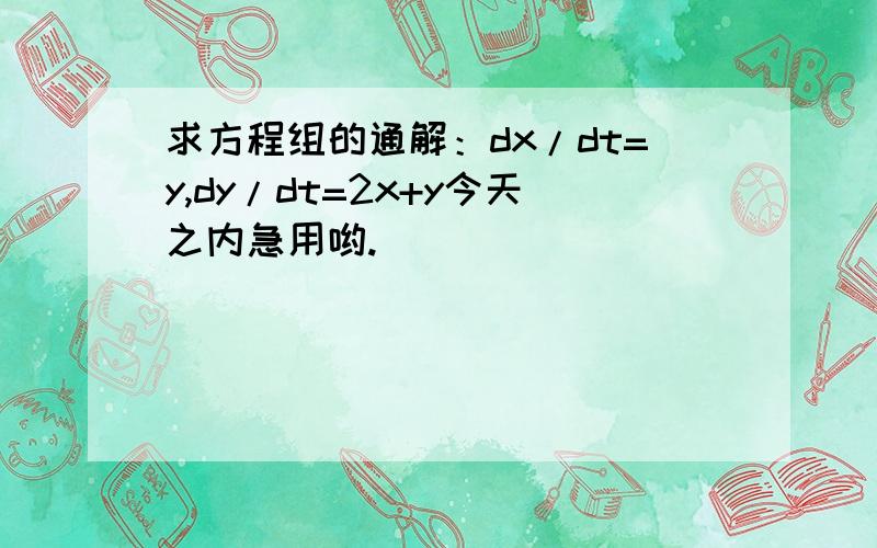 求方程组的通解：dx/dt=y,dy/dt=2x+y今天之内急用哟.