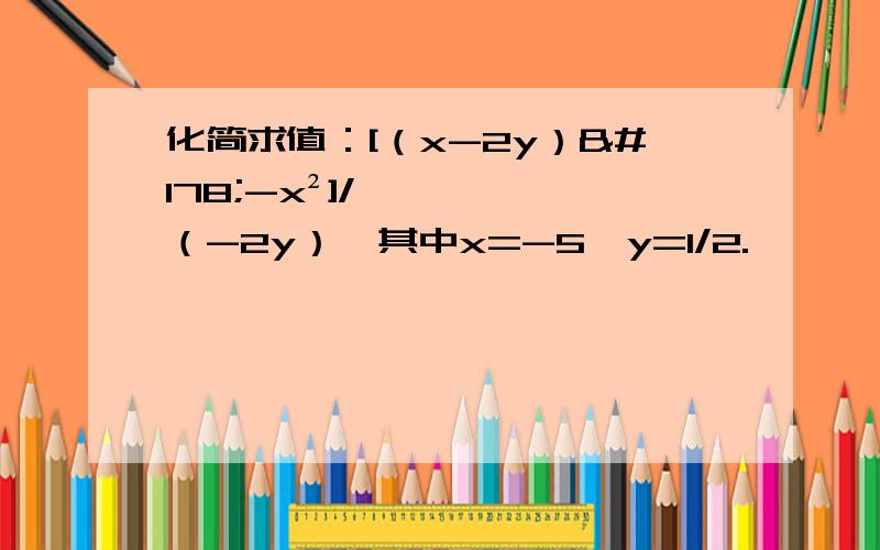 化简求值：[（x-2y）²-x²]/（-2y）,其中x=-5,y=1/2.