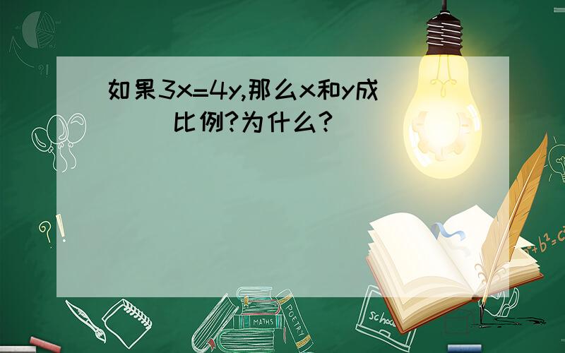 如果3x=4y,那么x和y成（ ）比例?为什么?