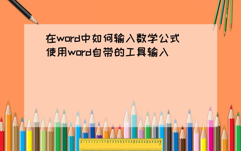 在word中如何输入数学公式使用word自带的工具输入