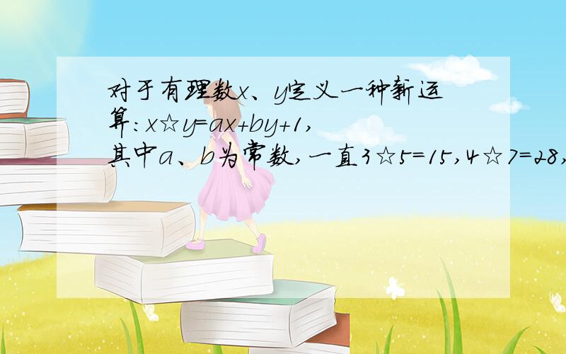 对于有理数x、y定义一种新运算：x☆y=ax+by+1,其中a、b为常数,一直3☆5=15,4☆7=28,求a、b和2☆2的值求求求.跪下来求了、大哥大姐大妈大叔大婶大爷们、好的话俄会追加分的、