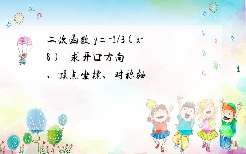 二次函数 y=-1/3(x-8)² 求开口方向、顶点坐标、对称轴