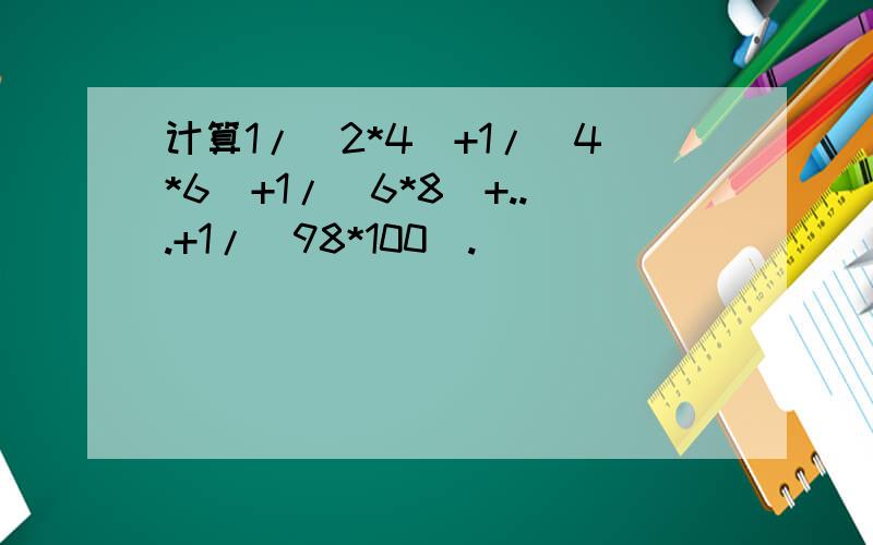 计算1/(2*4)+1/(4*6)+1/(6*8)+...+1/(98*100).