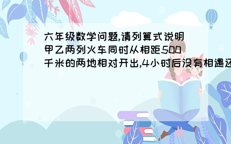 六年级数学问题,请列算式说明甲乙两列火车同时从相距500千米的两地相对开出,4小时后没有相遇还相距20千米,已知甲每小时行65千米,一每小时行多少千米?