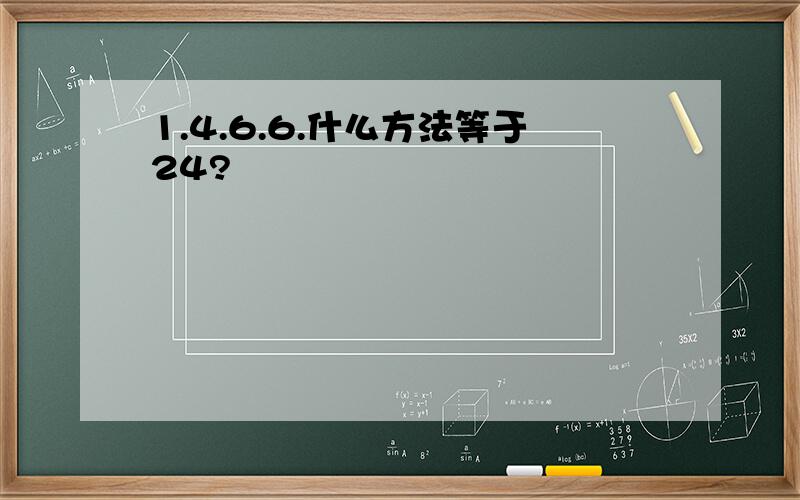 1.4.6.6.什么方法等于24?