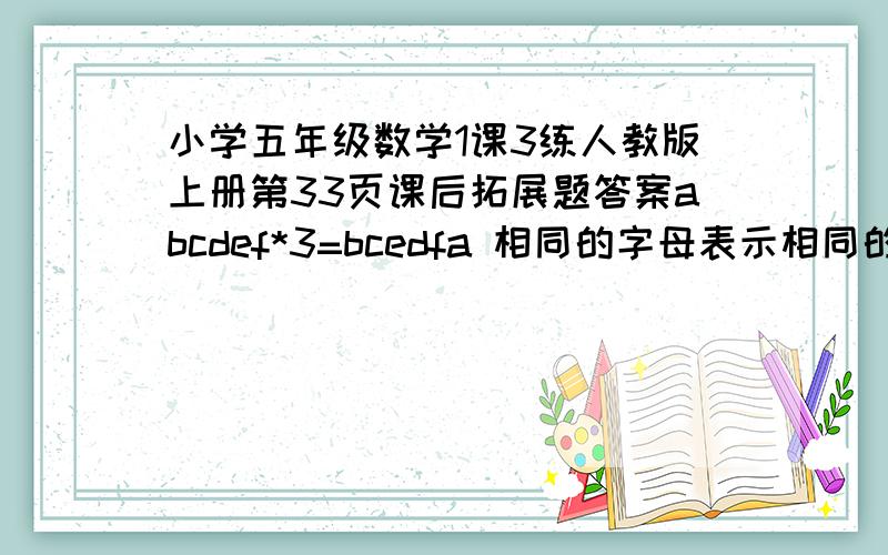 小学五年级数学1课3练人教版上册第33页课后拓展题答案abcdef*3=bcedfa 相同的字母表示相同的数,不同的字母代表不同的数,求各字母所代表什么数字