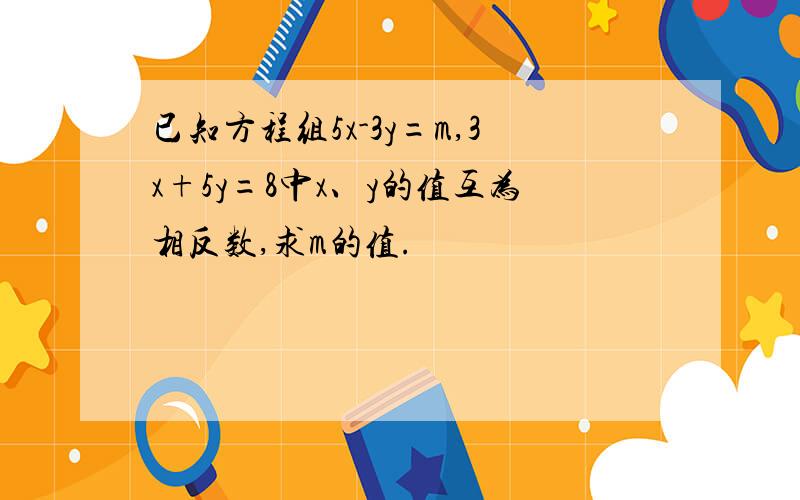 已知方程组5x-3y=m,3x+5y=8中x、y的值互为相反数,求m的值.