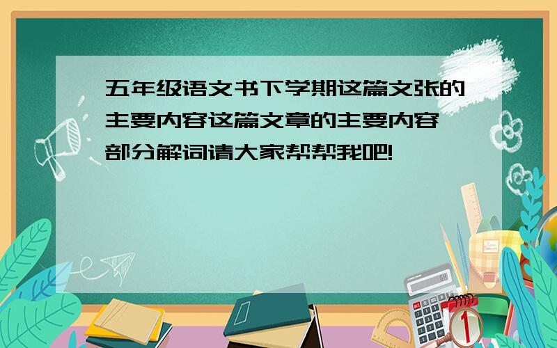 五年级语文书下学期这篇文张的主要内容这篇文章的主要内容,部分解词请大家帮帮我吧!