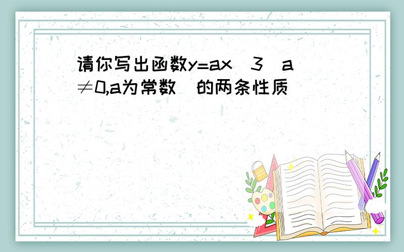 请你写出函数y=ax^3(a≠0,a为常数)的两条性质