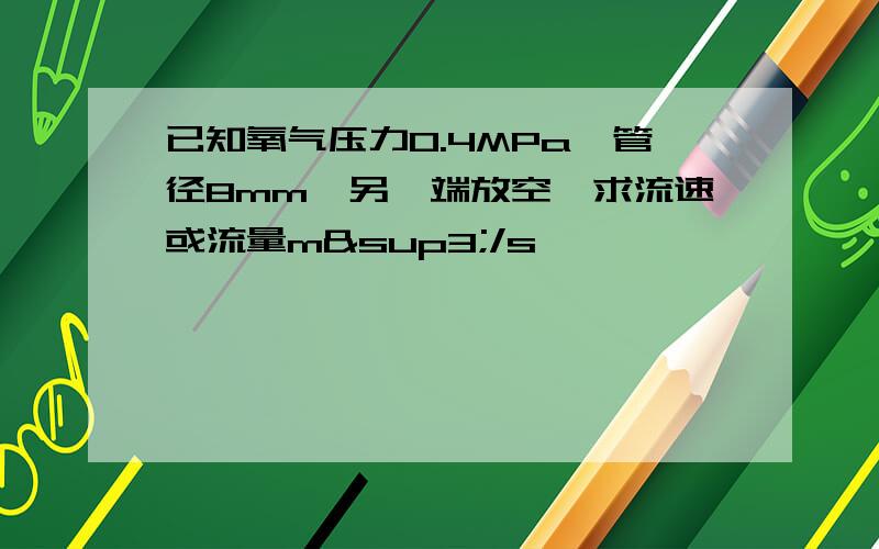 已知氧气压力0.4MPa、管径8mm,另一端放空,求流速或流量m³/s