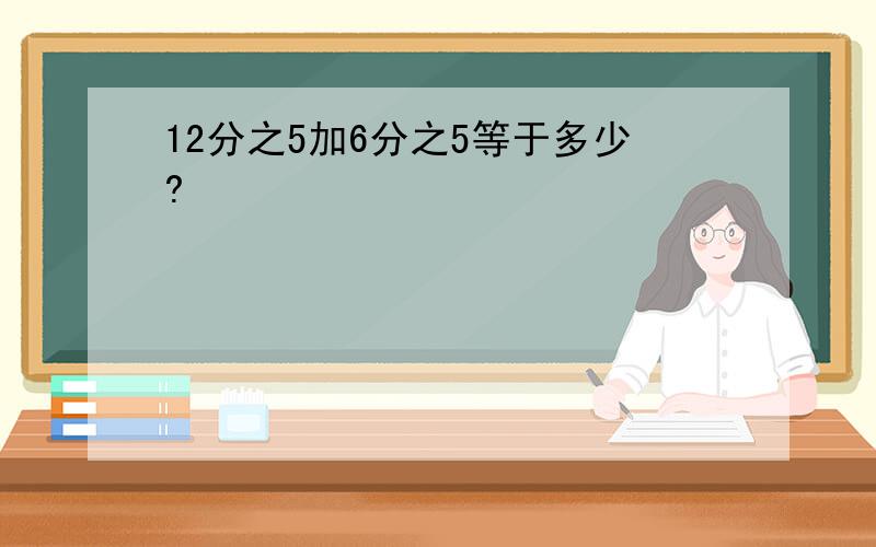 12分之5加6分之5等于多少?