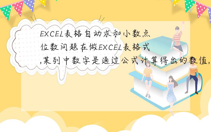 EXCEL表格自动求和小数点位数问题在做EXCEL表格式,某列中数字是通过公式计算得出的数值,计算结果显示很多位小数,我就在单元格设置中设置成保留2为小数,但这列自动求和时结果就不是该列