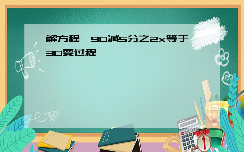 解方程,90减5分之2x等于30要过程