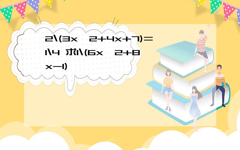 2\(3x^2+4x+7)=1\4 求1\(6x^2+8x-1)