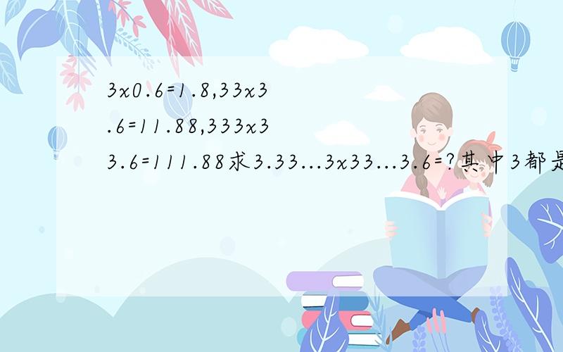 3x0.6=1.8,33x3.6=11.88,333x33.6=111.88求3.33...3x33...3.6=?其中3都是20个.