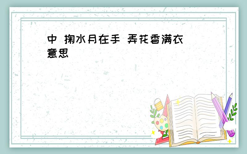 中 掬水月在手 弄花香满衣 意思