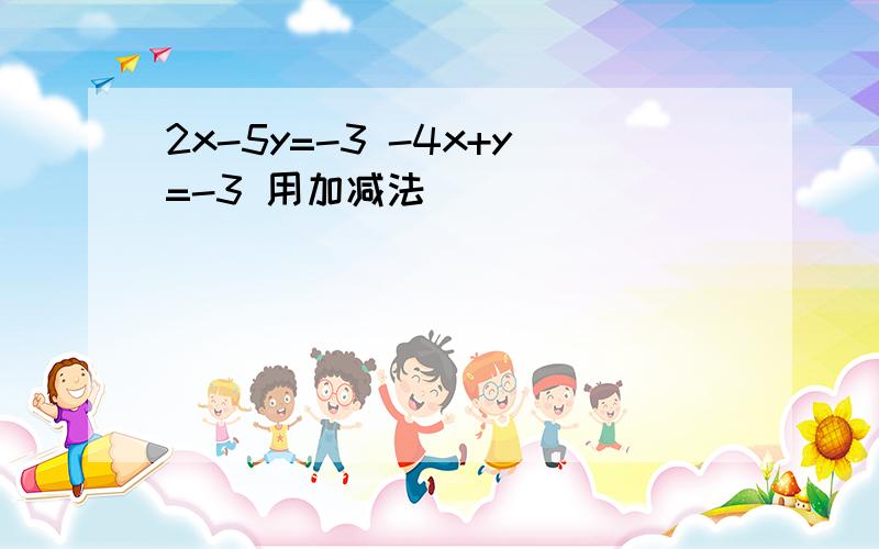 2x-5y=-3 -4x+y=-3 用加减法