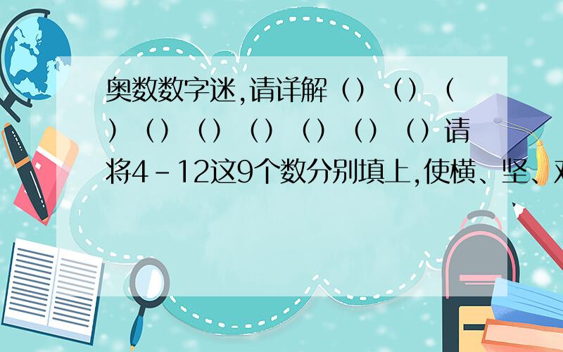 奥数数字迷,请详解（）（）（）（）（）（）（）（）（）请将4-12这9个数分别填上,使横、坚、对角相加的和都相等.