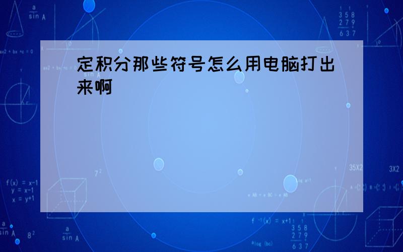 定积分那些符号怎么用电脑打出来啊