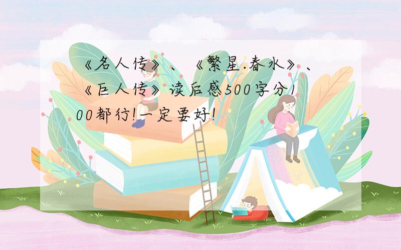 《名人传》、《繁星.春水》、《巨人传》读后感500字分100都行!一定要好!