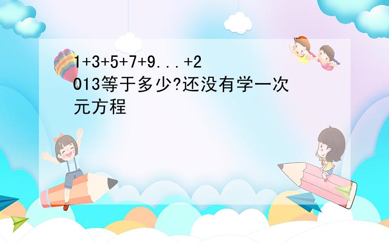 1+3+5+7+9...+2013等于多少?还没有学一次元方程