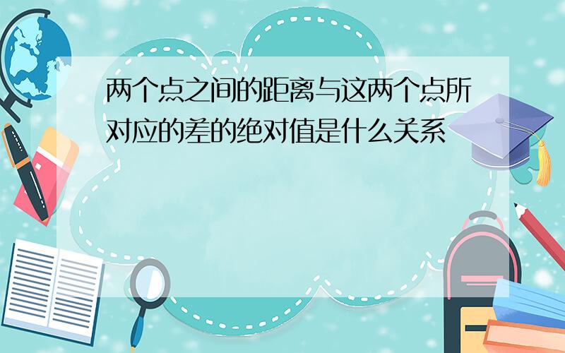 两个点之间的距离与这两个点所对应的差的绝对值是什么关系