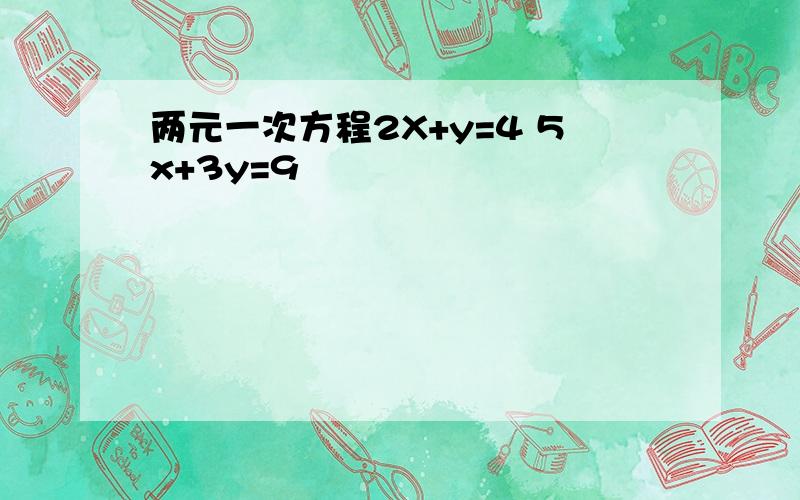 两元一次方程2X+y=4 5x+3y=9