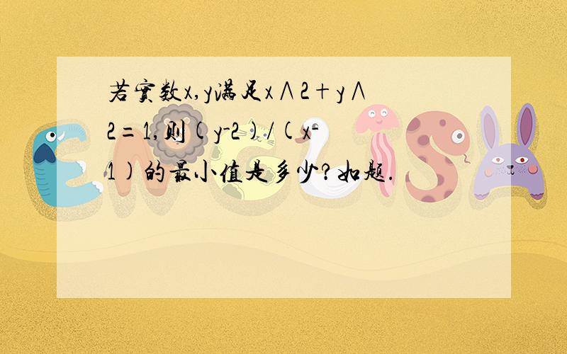 若实数x,y满足x∧2+y∧2=1,则(y-2)/(x-1)的最小值是多少?如题.