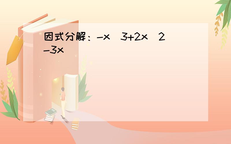 因式分解：-x^3+2x^2-3x