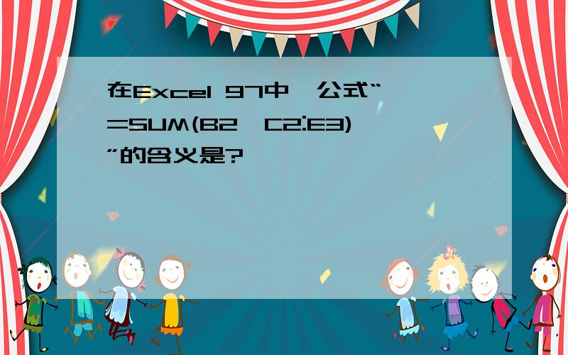 在Excel 97中,公式“=SUM(B2,C2:E3)”的含义是?