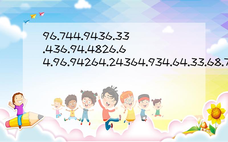 96.744.9436.33.436.94.4826.64.96.94264.24364.934.64.33.68.7364.968这是一个数字谜语.不知哪位知道答案,