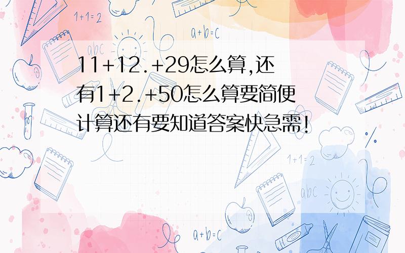 11+12.+29怎么算,还有1+2.+50怎么算要简便计算还有要知道答案快急需!