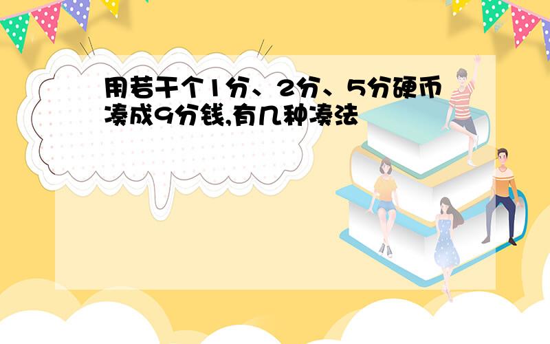 用若干个1分、2分、5分硬币凑成9分钱,有几种凑法