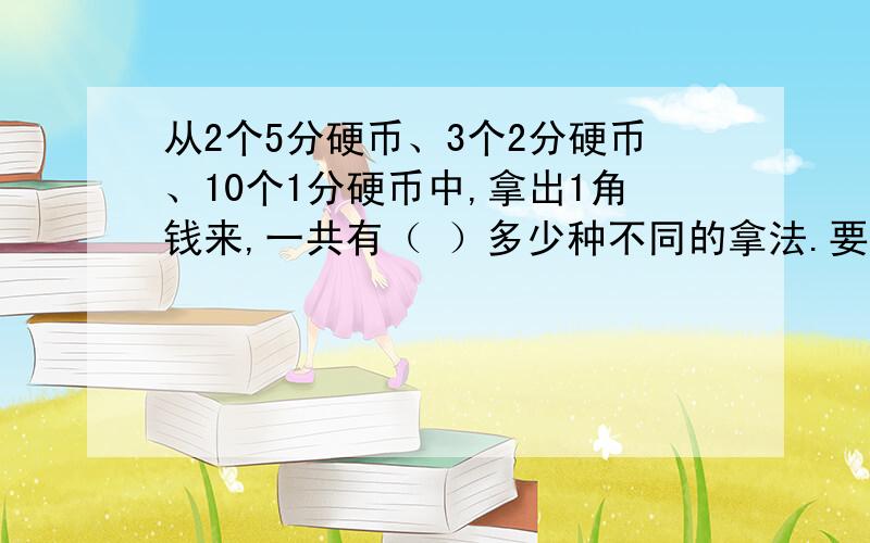 从2个5分硬币、3个2分硬币、10个1分硬币中,拿出1角钱来,一共有（ ）多少种不同的拿法.要具体的分类方式