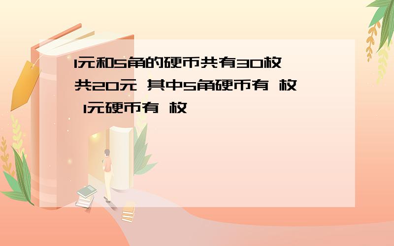 1元和5角的硬币共有30枚 共20元 其中5角硬币有 枚 1元硬币有 枚