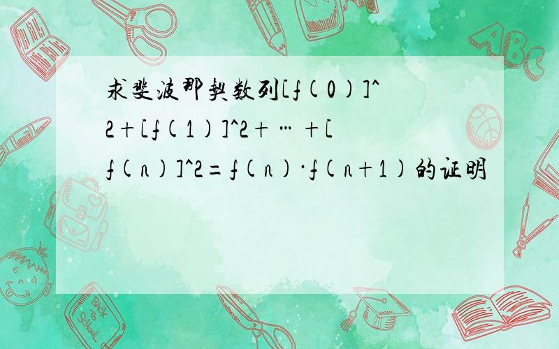 求斐波那契数列[f(0)]^2+[f(1)]^2+…+[f(n)]^2=f(n)·f(n+1)的证明