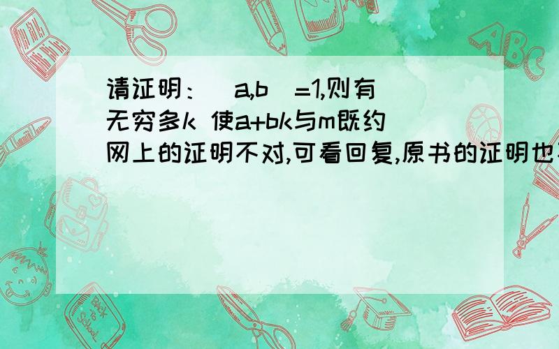 请证明：(a,b)=1,则有无穷多k 使a+bk与m既约网上的证明不对,可看回复,原书的证明也不对,《简明数论》第四章25题,原解在a=35 b=8 c=143 m=429时d=3 而不是d=1.