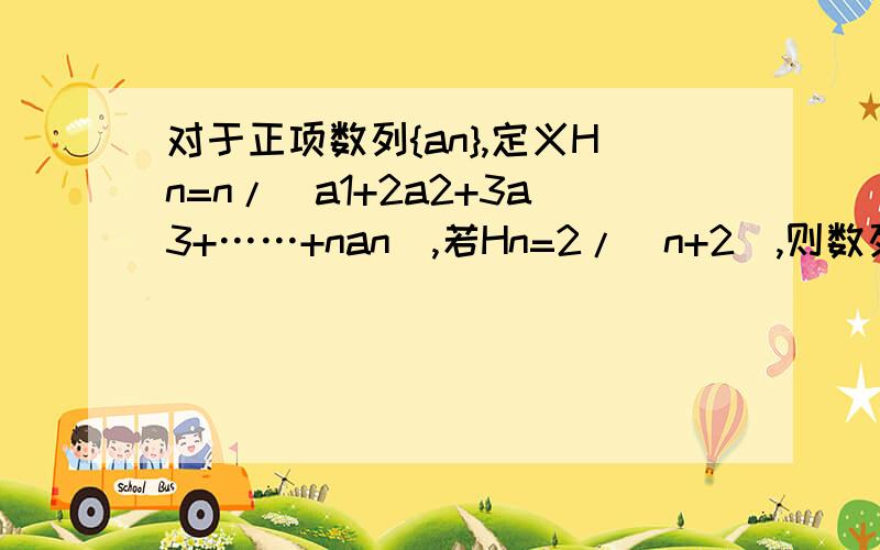 对于正项数列{an},定义Hn=n/(a1+2a2+3a3+……+nan),若Hn=2/(n+2),则数列an的通项公式为