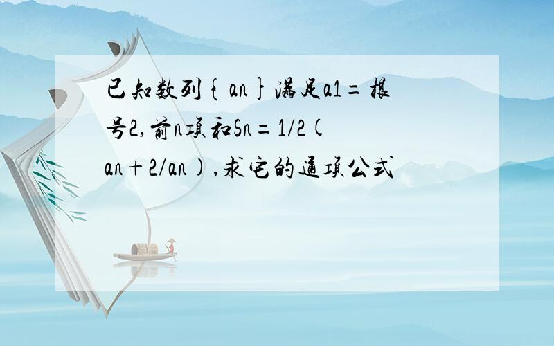 已知数列{an}满足a1=根号2,前n项和Sn=1/2(an+2/an),求它的通项公式