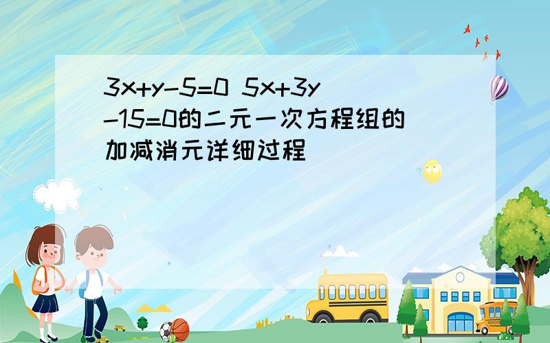 3x+y-5=0 5x+3y-15=0的二元一次方程组的加减消元详细过程